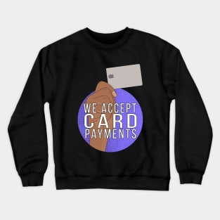 We Accept Card Payments Crewneck Sweatshirt